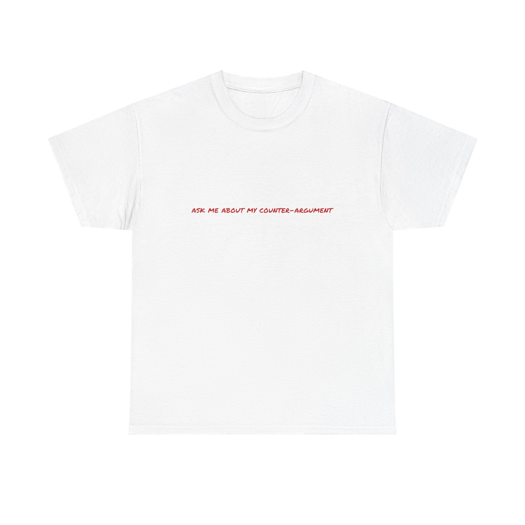 Thick Cotton T-Shirt - "Ask me about my counter-argument"