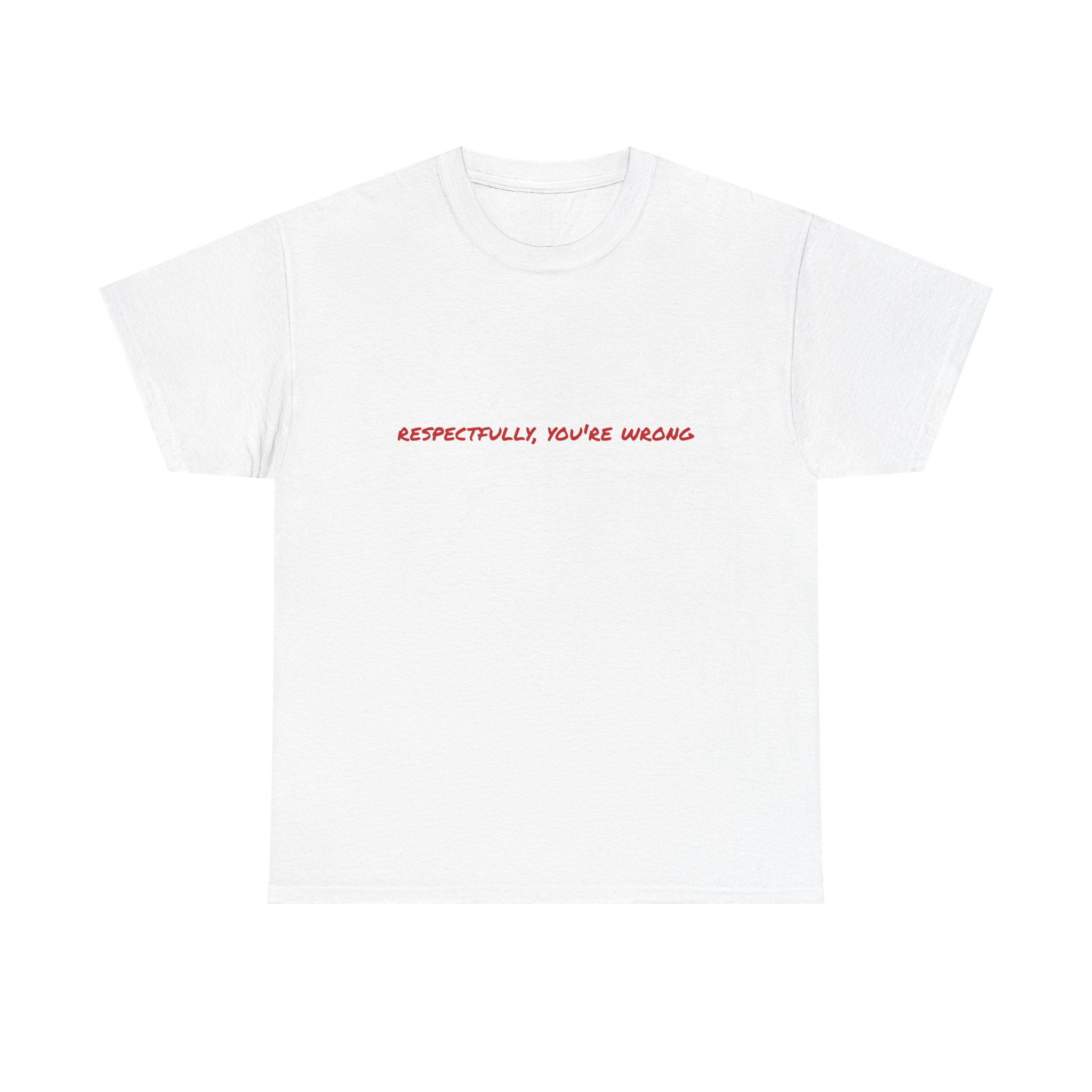 Thick Cotton T-Shirt — "Respectfully, You're Wrong"