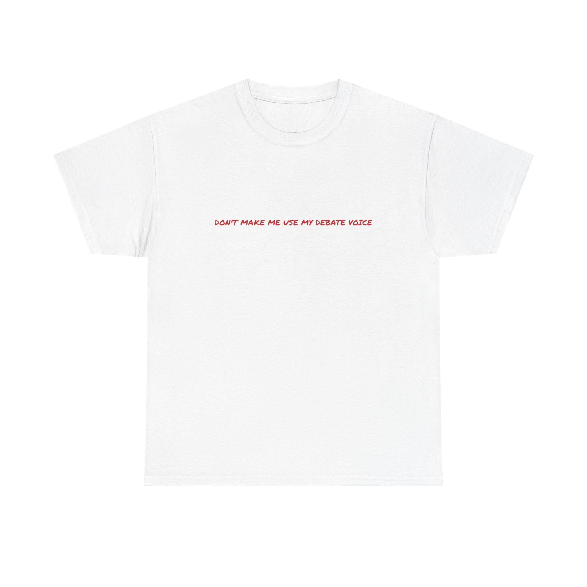 Thick Cotton T-Shirt - "Don't make me use my debate voice"